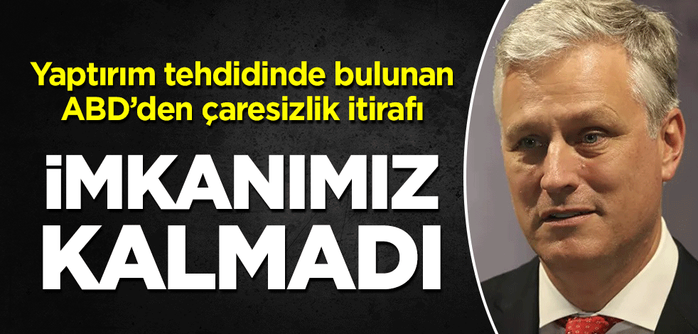 Yaptırım tehdidinde bulunan ABD'den çaresizlik itirafı: İmkanımız kalmadı