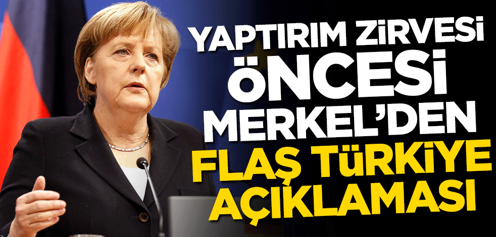 Yaptırım zirvesi öncesi Merkel'den flaş Türkiye açıklaması