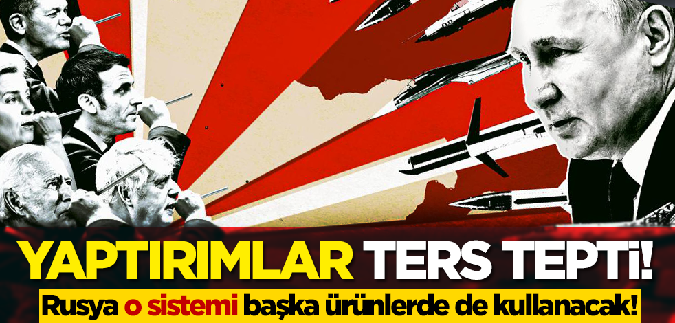 Yaptırımlar Batı'ya ters tepti! Rusya o sistemi başka ürünlerde de kullanacak!