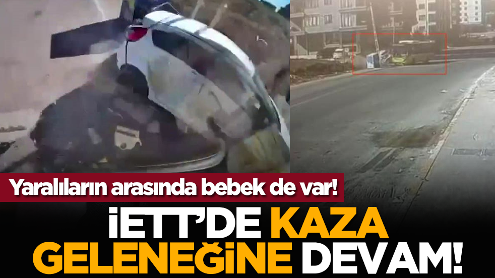 Yaralıların arasında bebek de var! İETT’de kaza geleneğine devam!