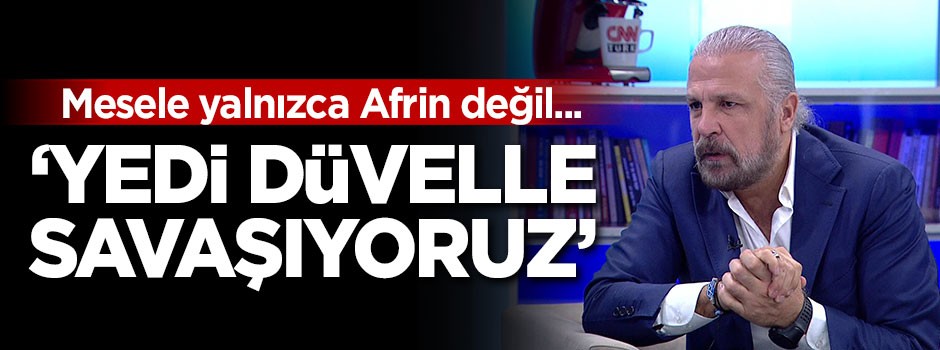Yarar: Mesele yalnızca Afrin değil, yedi düvelle savaşıyoruz