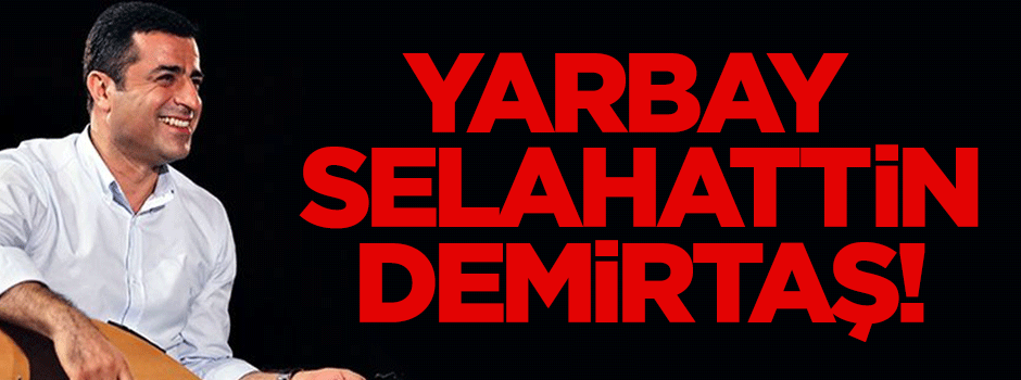 Yarbay Selahattin Demirtaş!