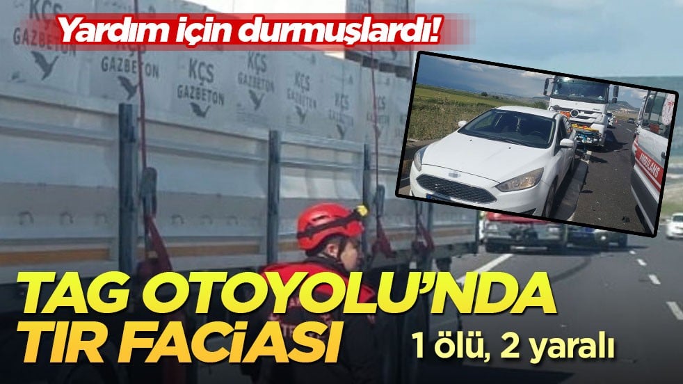 Yardım için durmuşlardı! TAG Otoyolu’nda tır faciası: 1 ölü, 2 yaralı