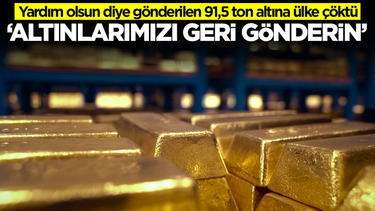 Yardım olsun diye gönderilen 91,5 ton altına ülke çöktü: Altınlarımızı geri gönderin