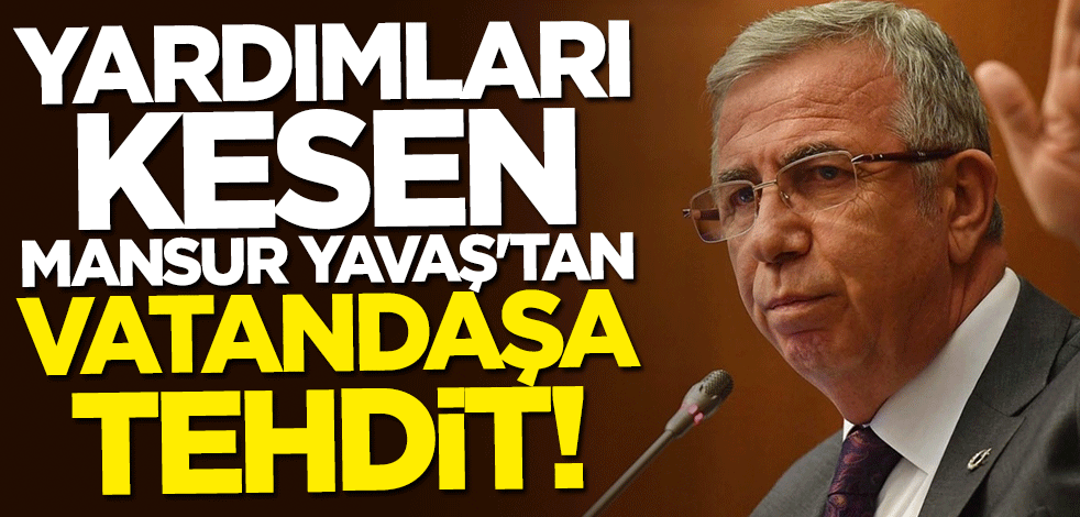 Yardımları kesen Mansur Yavaş'tan vatandaşa tehdit