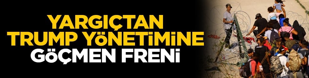 Yargıçtan Trump yönetimine göçmen freni