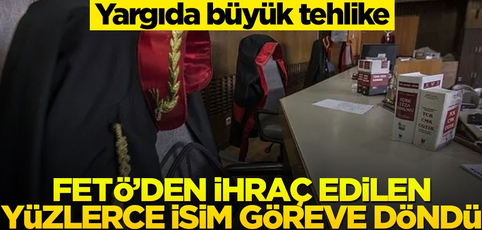 Yargıda büyük tehlike! FETÖ'den ihraç edilen yüzlerce isim göreve döndü