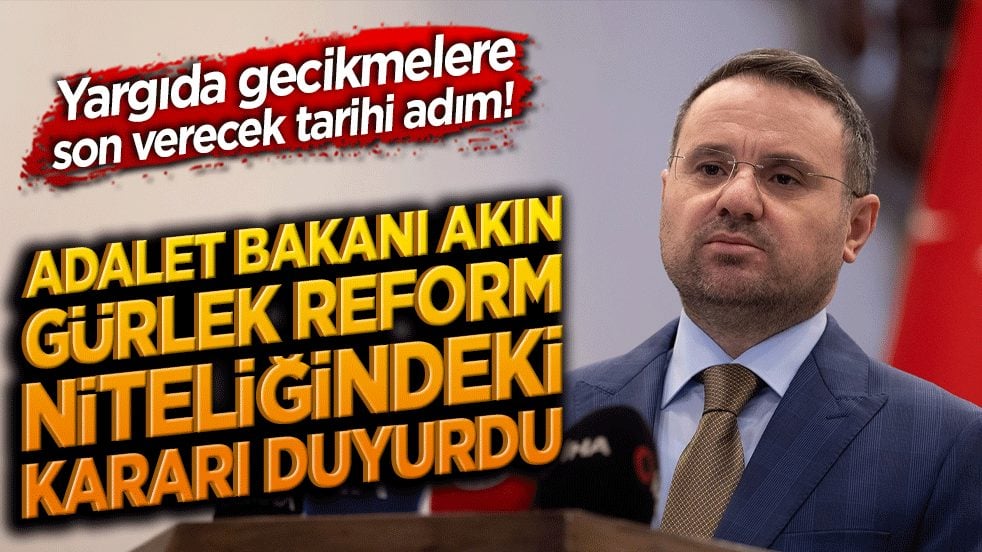 Yargıda gecikmelere son verecek tarihi adım! Adalet Bakanı Akın Gürlek reform niteliğindeki kararı duyurdu!