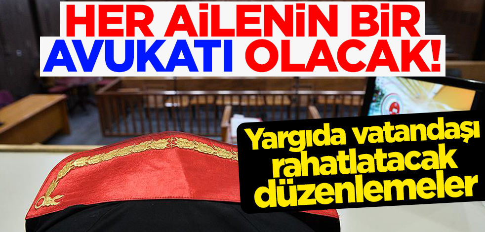 Yargıda vatandaşı rahatlatacak düzenlemeler! Her ailenin bir avukatı olacak