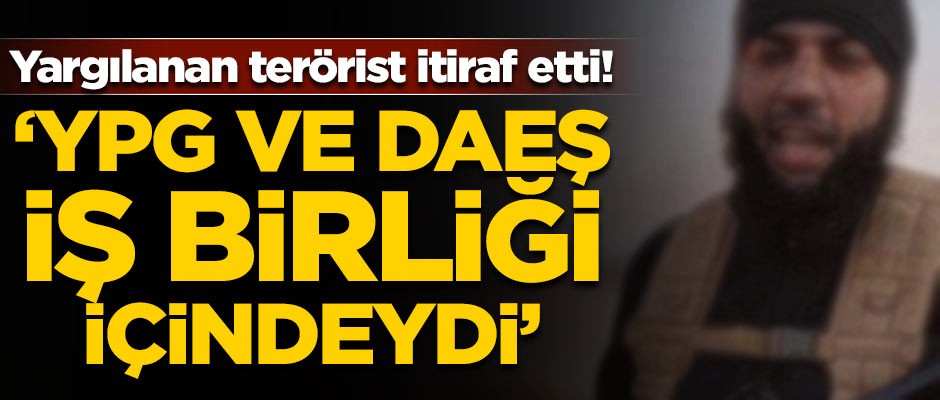 Yargılanan terörist itiraf etti! 'YPG ve DAEŞ iş birliği içindeydi'