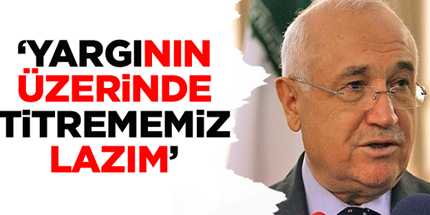 "Yargının üzerine titrememiz lazım"