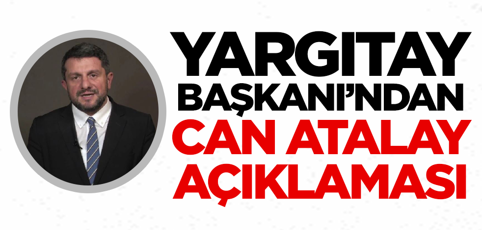 Yargıtay Başkanı'ndan Can Atalay açıklaması!
