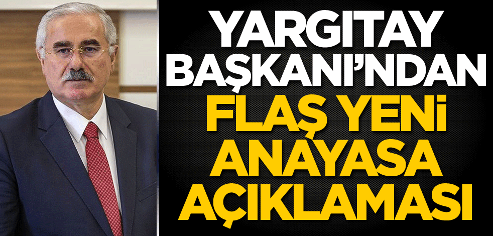 Yargıtay Başkanı'ndan flaş yeni anayasa açıklaması