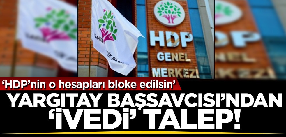Yargıtay Başsavcısı talep etti: HDP'nin o hesapları bloke edilsin!