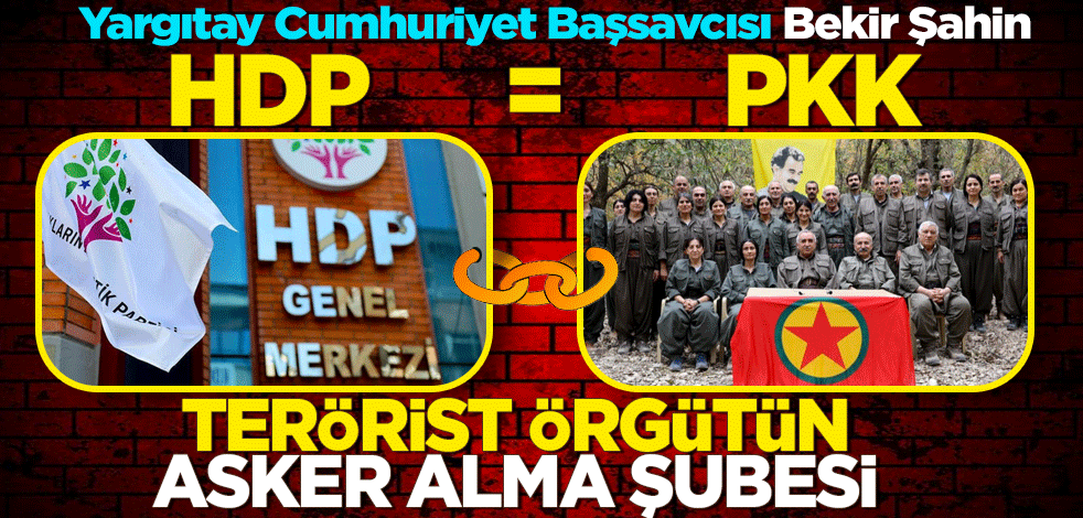 Yargıtay Cumhuriyet Başsavcısı Bekir Şahin: "HDP Terörist örgütün asker alma şubesi"