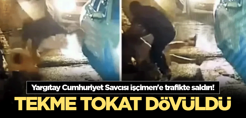 Yargıtay Cumhuriyet Savcısı İşçimen'e trafikte saldırı! Tekme tokat dövüldü