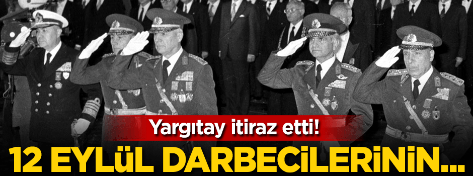 Yargıtay itiraz etti! Kenan Evren ve Tahsin Şahinkaya'nın...