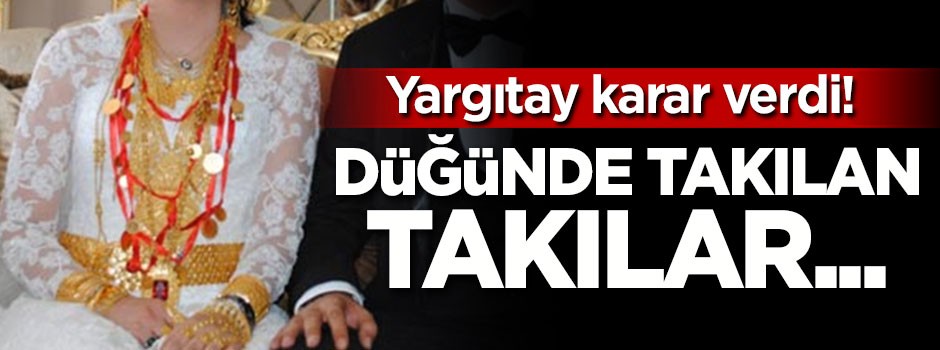 Yargıtay karar verdi! Düğünde takılan takılar...