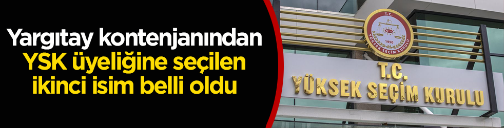 Yargıtay kontenjanından YSK üyeliğine seçilen ikinci isim belli oldu