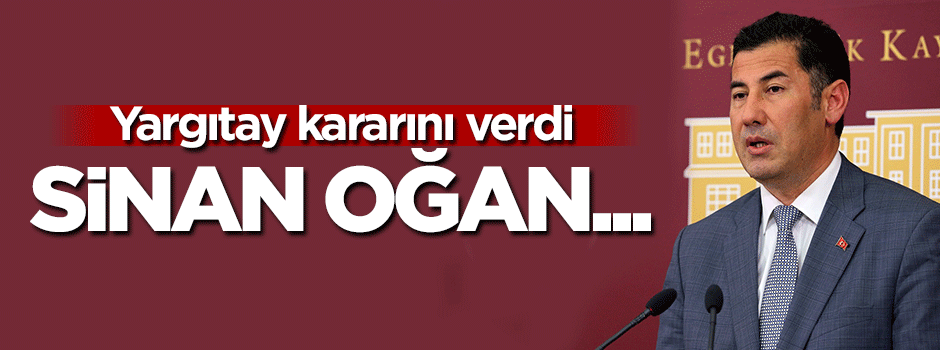 Yargıtay Sinan Oğan için kararını verdi