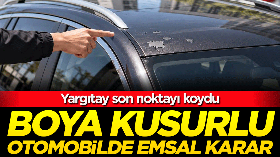 Yargıtay son noktayı koydu: Boya kusurlu otomobilde emsal karar!