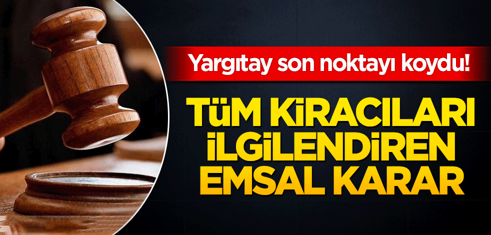 Yargıtay son noktayı koydu! Tüm kiracıları ilgilendiren emsal karar