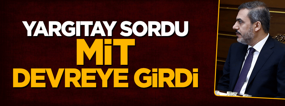 Yargıtay sordu, MİT devreye girdi