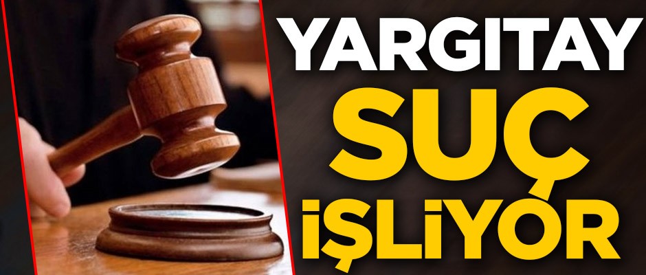 Yargıtay suç işliyor