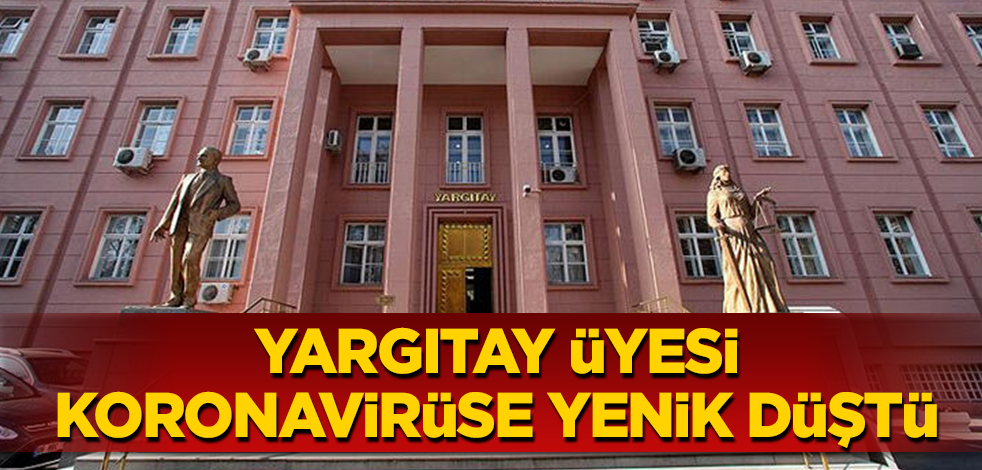 Yargıtay üyesi koronavirüse yenik düştü