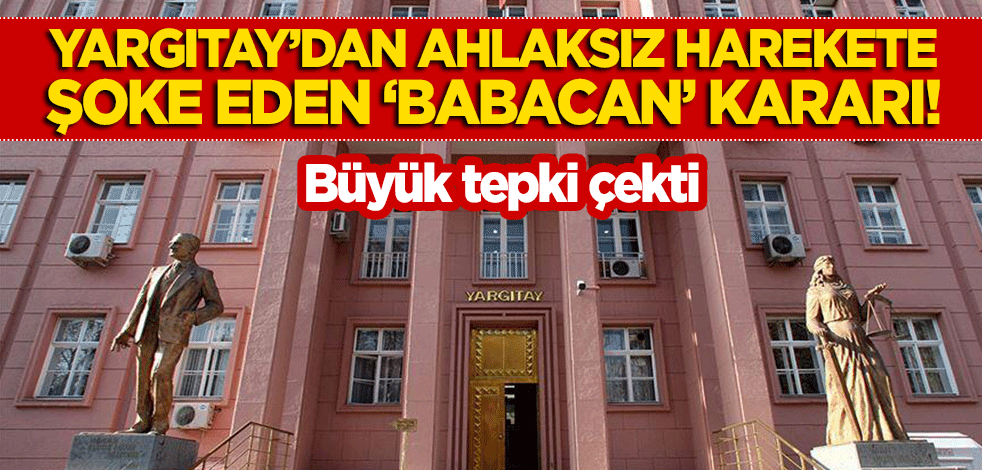 Yargıtay'dan ahlaksız harekete şoke eden 'babacan' kararı!