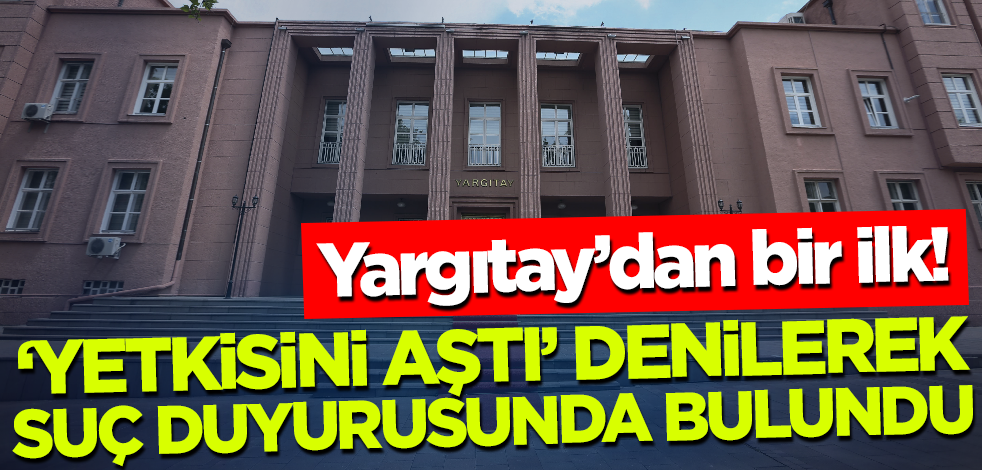 Yargıtay'dan bir ilk! 'Yetkisini aştı' denilerek Anayasa Mahkemesi üyeleri hakkında suç duyurusunda bulundu