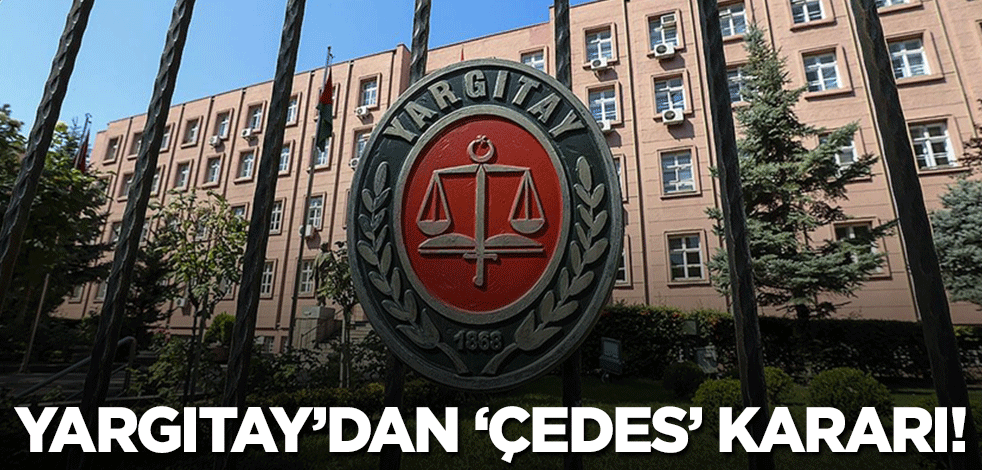 Yargıtay'dan 'ÇEDES' kararı!