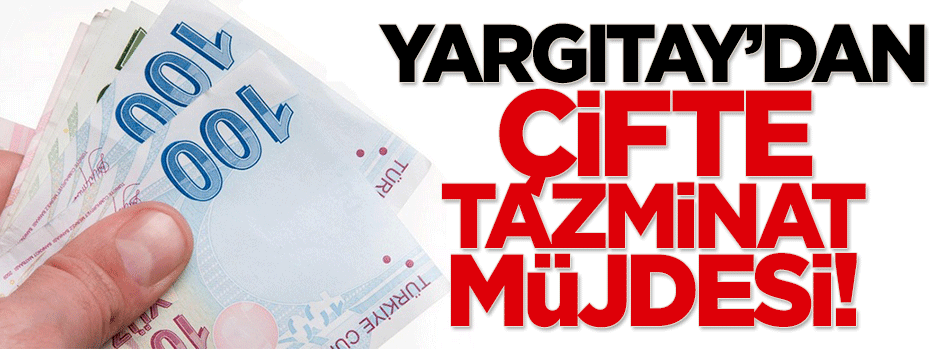 Yargıtay'dan çifte tazminat müjdesi!