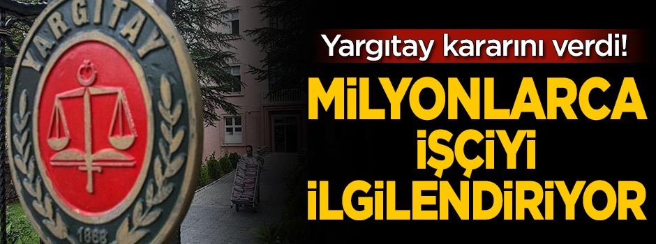 Yargıtay'dan dikkat çeken karar! Milyonlarca işçiyi ilgilendiriyor