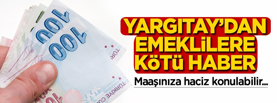 Yargıtay'dan emeklilere kötü haber, maaşınıza haciz konulabilir