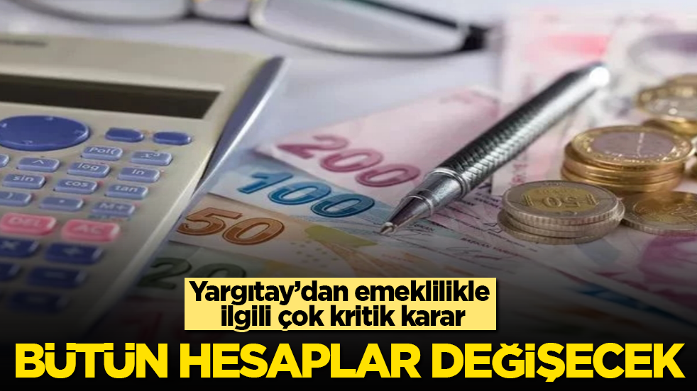 Yargıtay’dan emeklilikle ilgili çok kritik karar! Bütün hesaplar değişecek