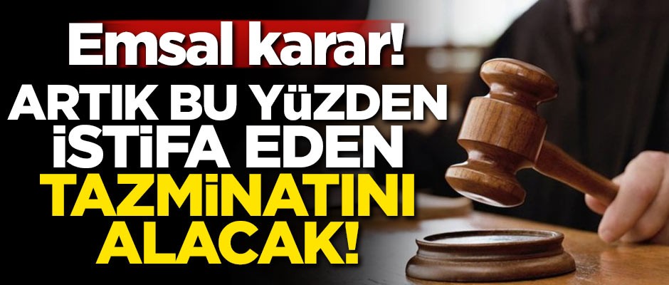 Yargıtay'dan emsal karar! Artık bu yüzden istifa eden tazminatını alacak