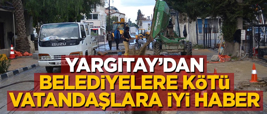 Yargıtay'dan emsal karar! Belediyelere kötü, vatandaşlara iyi haber