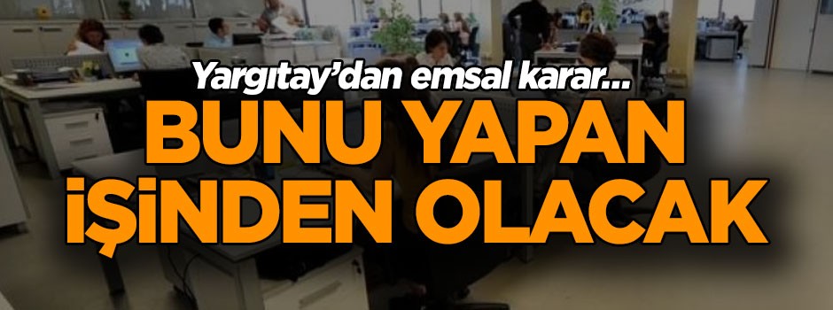 Yargıtay’dan emsal karar… Bunu yapan işinden olacak