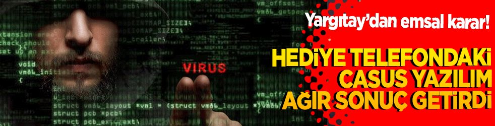 Yargıtay’dan emsal karar! Hediye telefondaki casus yazılım ağır sonuç getirdi