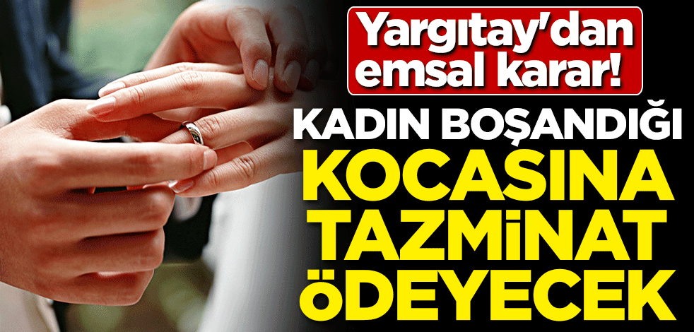 Yargıtay'dan emsal karar! Kadın boşandığı kocasına tazminat ödeyecek