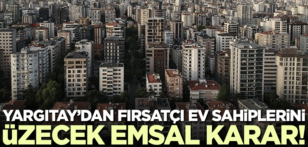 Yargıtay'dan emsal karar! "Kiracılar geçmişe dönük talep edebilecek"