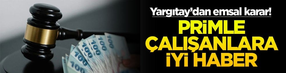 Yargıtay’dan emsal karar! Primle çalışanlara iyi haber