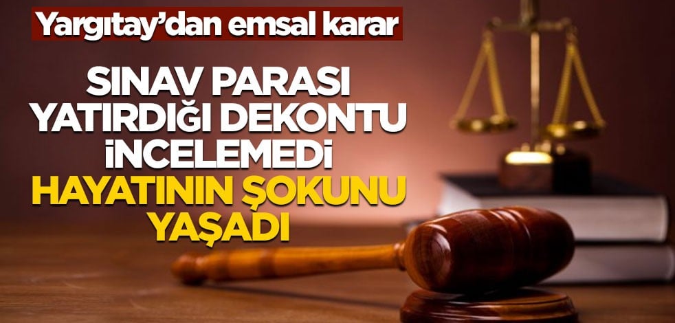 Yargıtay'dan emsal karar! Sınav parası yatırdığı dekontu incelemedi hayatının şokunu yaşadı