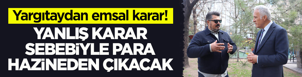 Yargıtaydan emsal karar! Yanlış karar sebebiyle para Hazineden çıkacak