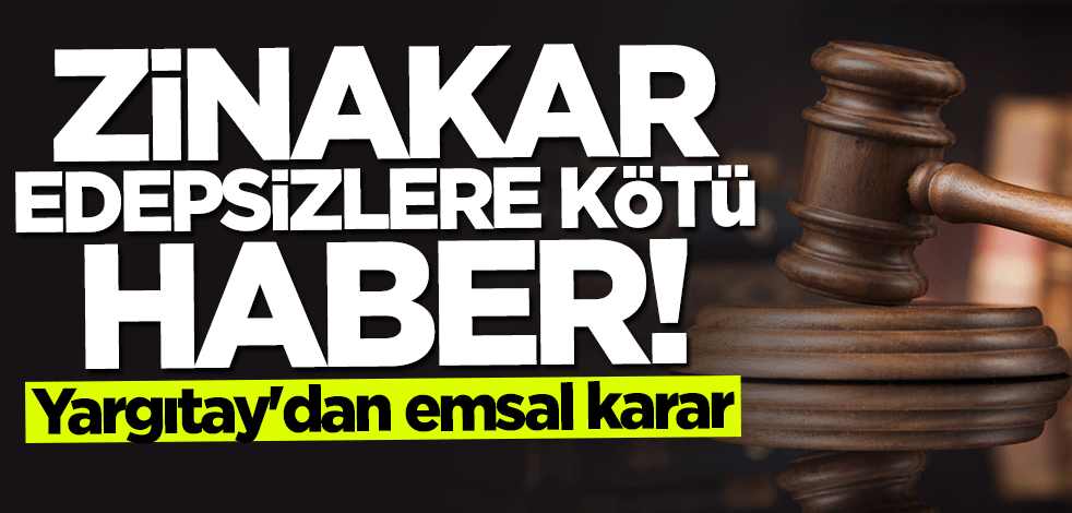 Yargıtay'dan emsal karar! Zinakar edepsizlere kötü haber