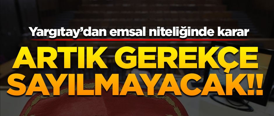 Yargıtay'dan emsal niteliğinde karar! Artık gerekçe sayılmayacak
