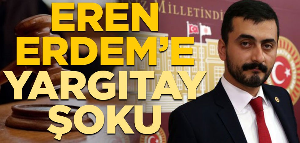 Yargıtay'dan Eren Erdem'e kötü haber
