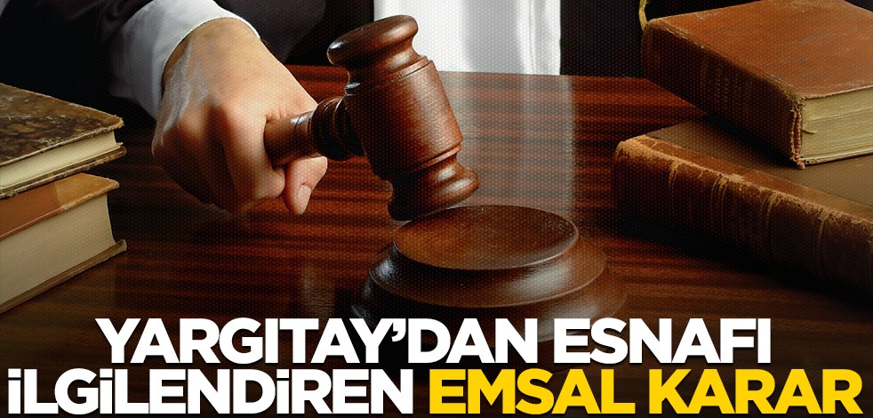 Yargıtay’dan esnafı ilgilendiren emsal karar