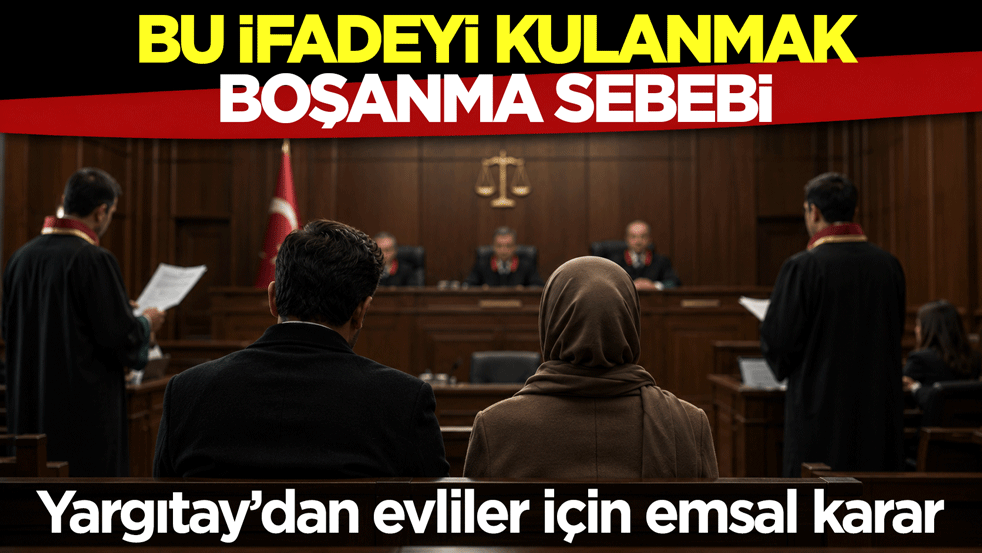 Yargıtay’dan evliler için emsal karar: Bu ifadeyi kullanmak boşanma sebebi